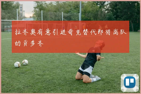 拉齐奥有意引进奇克替代即将离队的贡多齐